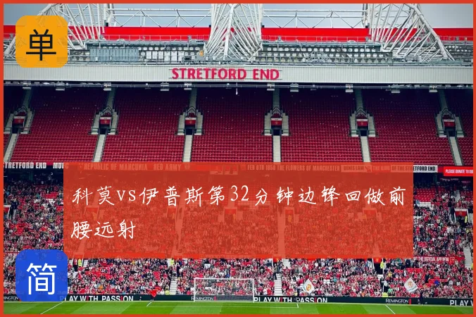 科莫vs伊普斯第32分钟边锋回做前腰远射