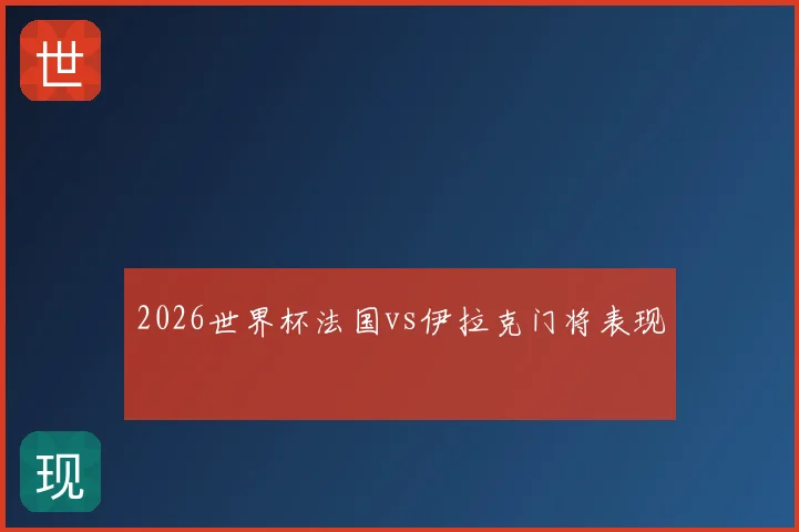2026世界杯法国vs伊拉克门将表现