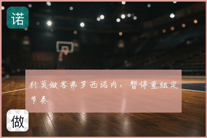 科莫做客弗罗西诺内,暂停重组定节奏