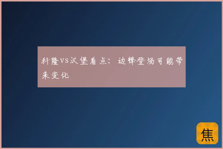 科隆vs汉堡看点:边锋登场可能带来变化